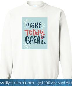 Make Today Great White sweatshirt