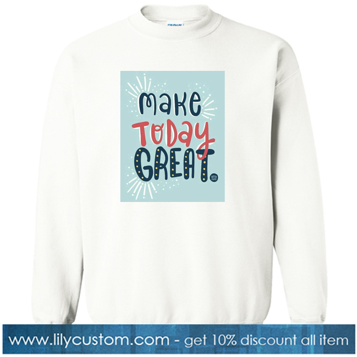 Make Today Great White sweatshirt