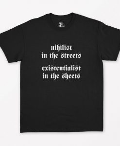 Nihilist in the Streets Existentialist in the sheets T-Shirt NA