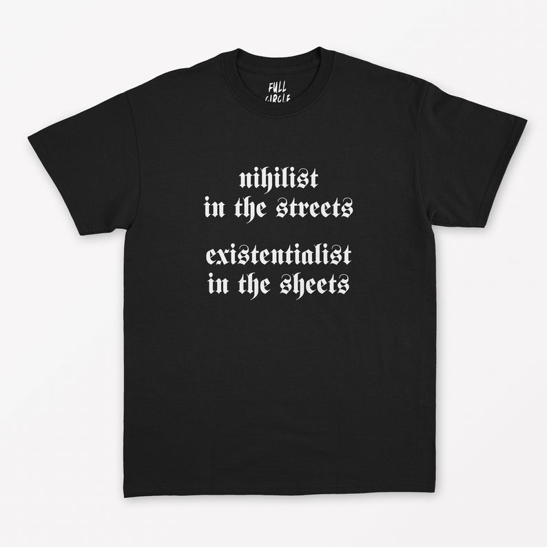 Nihilist in the Streets Existentialist in the sheets T-Shirt NA