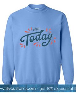 Not Today Blue sweatshirt