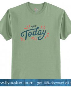 Not Today Green Tshirt