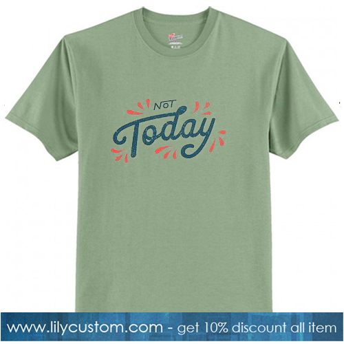 Not Today Green Tshirt