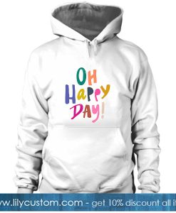 Oh Happy Day! HOODIE