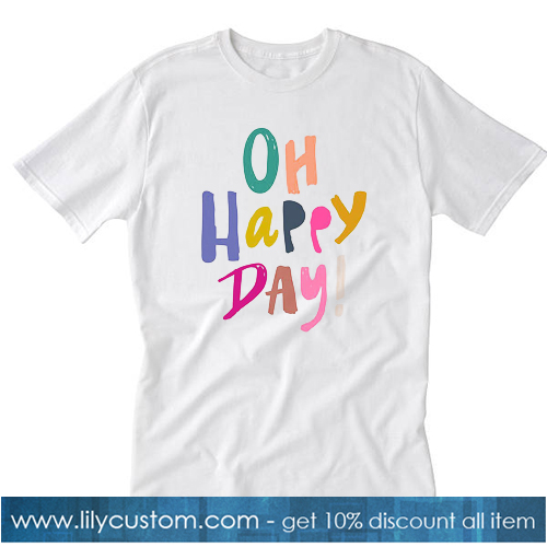 Oh Happy Day! T-SHIRT