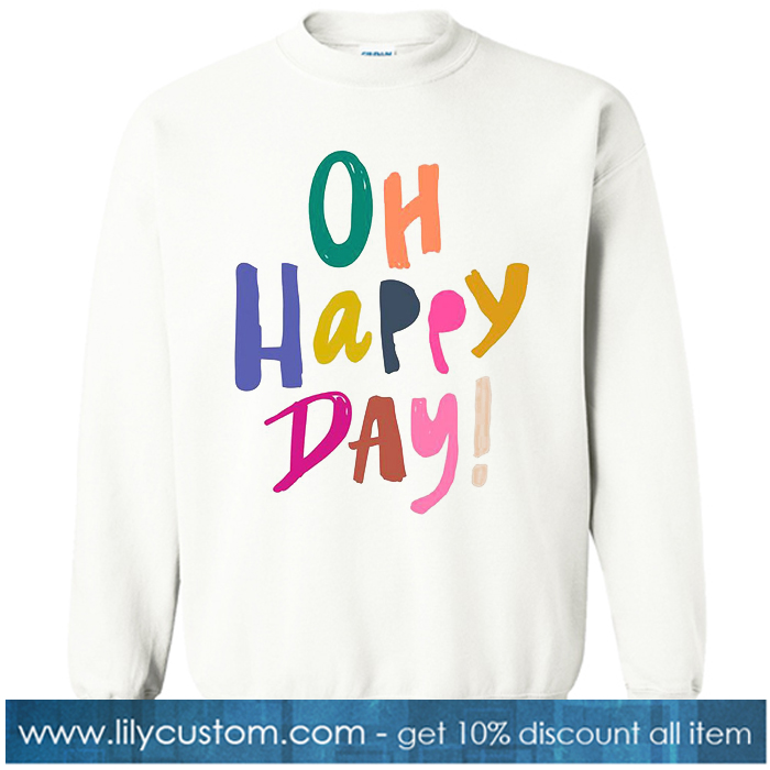 Oh Happy Day! sweatshirt