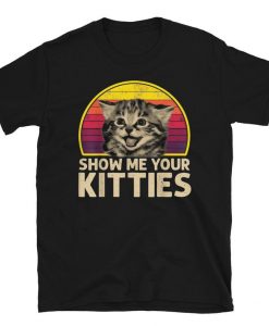 Show Me Your Kitties T Shirt NA