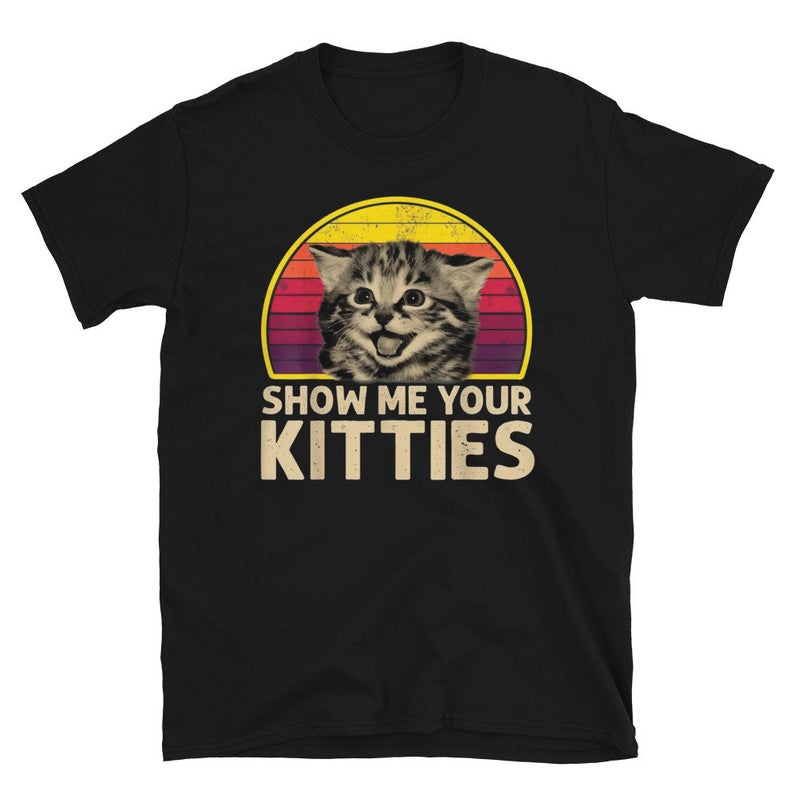 Show Me Your Kitties T Shirt NA