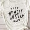 Stay Humble Hustle Hard Tshirt