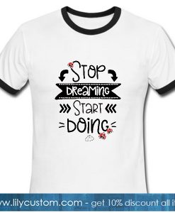 Stop Dreaming Start Doing Tshirt