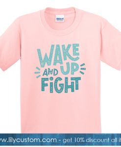 Wake Up And Fight Tshirt