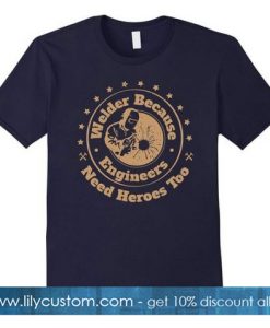 Welder Because Heroes T Shirt