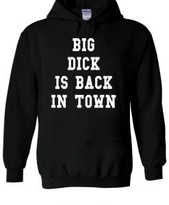 Big Dick is Back In Town Funny Swag Hoodie NA