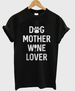 Dog Mother Wine Lover T shirt NA