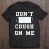 Don’t Cough On Me Parody Virus Face Protection Mask Kit Corona t shirt NA