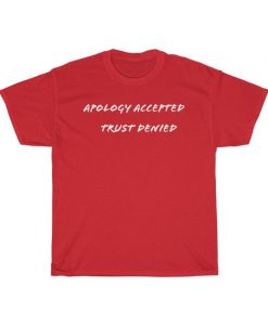 Funny Sarcastic Apology Accepted Trust Denied t shirt NA