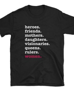 Heroes Friends Mothers Daughters Visionaries Queens Rulers T shirt NA