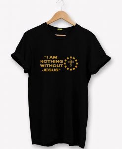 I AM NOTHING WITHOUT JESUS T-Shirt NA