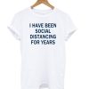 I Have Been Social Distancing For Years T shirt NA