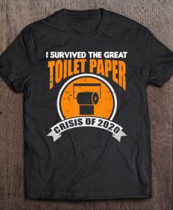 I Survived The Great Toilet Paper Crisis Of 2020 t shirt NA