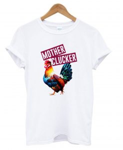 Mother Clucker Rooster Chicken T shirt NA