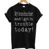 My Grandmother and I Got in Trouble Today T shirt NA