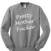 Pretty Mother Fucker Sweatshirt NA