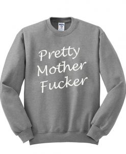 Pretty Mother Fucker Sweatshirt NA