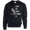 Shut Up Baby I Know It Sweatshirt NA