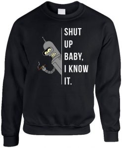 Shut Up Baby I Know It Sweatshirt NA