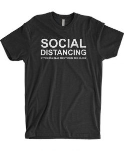 Social Distancing If You Can Read This You're Too Close t shirt NA