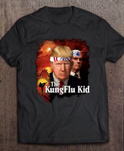 The Kung Flu Kid Donald Trump t shirt NA