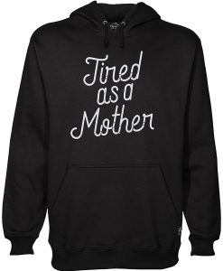 Tired As A Mother Script Gift Funny Mother’s Day Hoodie NA