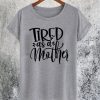 Tired As A Mother T-Shirt NA