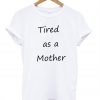 Tired Like A Mother T shirt NA