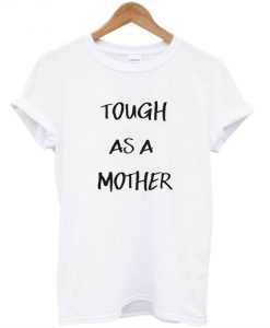 Tough As A Mother T shirt NA