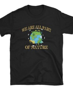 We Are All Part of Nature Earth Day T-Shirt NA