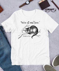 We're All Mad Here t shirt NA