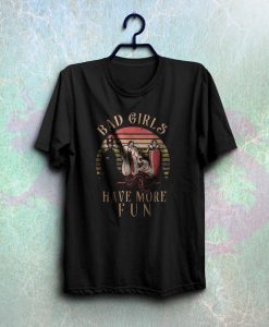 Bad girls have more fun shirt NA