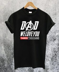 Dad We Love You 3000 Thousand T-Shirt NA