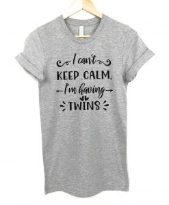 I can't keep calm im having twins t shirt NA