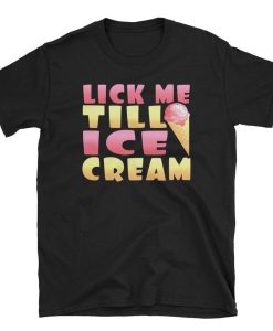 Lick Me Till Ice Cream T-Shirt NA