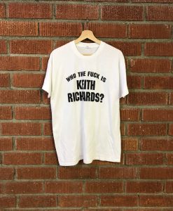 Who The Fuck is Keith Richards t shirt NA