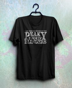 i am here by order of the peaky fookin blinders t-shirt NA