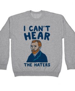 I Can’t Hear The Haters Vincent Van Gogh Parody Crewneck Sweatshirt NA