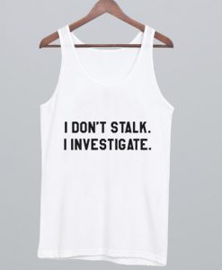 I Dont Stalk I Investigate Tank Top NA