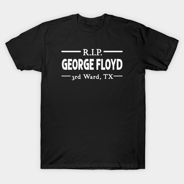 R.I.P GEORGE FLOYD 3rd ward tx t shirt NA