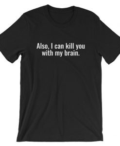 Also, I Can Kill You With My Brain Short-Sleeve Unisex T Shirt NA