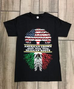 American Grown With Mexican Roots T Shirt NA