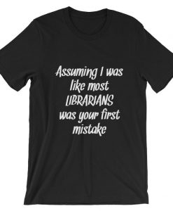 Assuming I Was Like Most Librarians Was Your First Mistake Short-Sleeve Unisex T Shirt NA